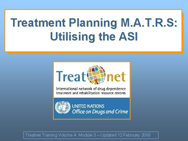 Treatment Planning M. A. T. R. S: Utilising the ASI Treatnet Training Volume A: Treatment Planning M. A. T. R. S: Utilising the ASI Treatnet Training Volume A: