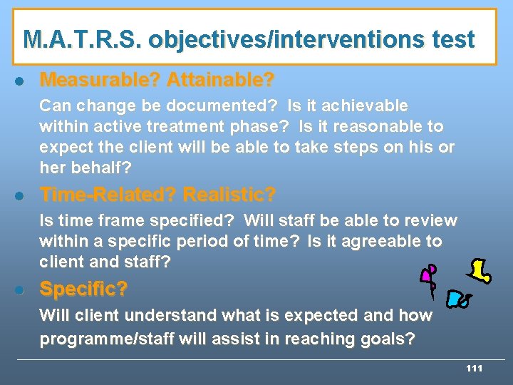 M. A. T. R. S. objectives/interventions test l Measurable? Attainable? Can change be documented? M. A. T. R. S. objectives/interventions test l Measurable? Attainable? Can change be documented?