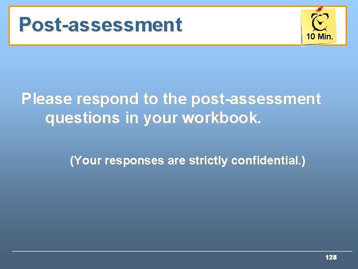 Post-assessment 10 Min. Please respond to the post-assessment questions in your workbook. (Your responses Post-assessment 10 Min. Please respond to the post-assessment questions in your workbook. (Your responses