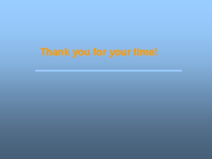 Thank you for your time! Thank you for your time!