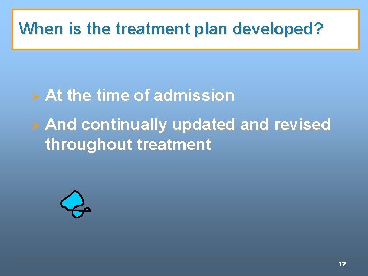 When is the treatment plan developed? Ø At the time of admission Ø And When is the treatment plan developed? Ø At the time of admission Ø And