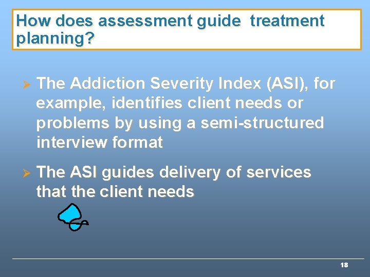 How does assessment guide treatment planning? Ø The Addiction Severity Index (ASI), for example, How does assessment guide treatment planning? Ø The Addiction Severity Index (ASI), for example,