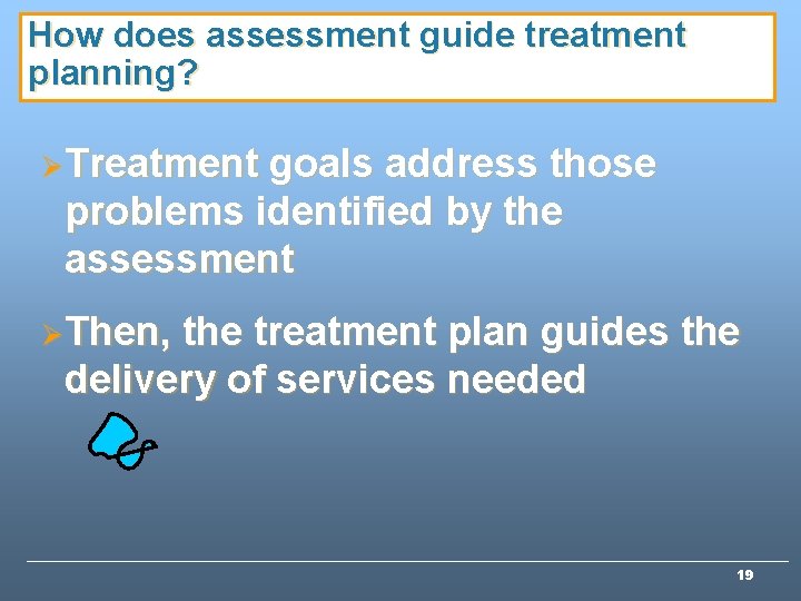 How does assessment guide treatment planning? Ø Treatment goals address those problems identified by How does assessment guide treatment planning? Ø Treatment goals address those problems identified by