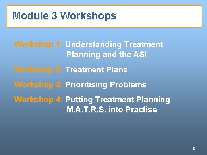Module 3 Workshops Workshop 1: Understanding Treatment Planning and the ASI Workshop 2: Treatment Module 3 Workshops Workshop 1: Understanding Treatment Planning and the ASI Workshop 2: Treatment