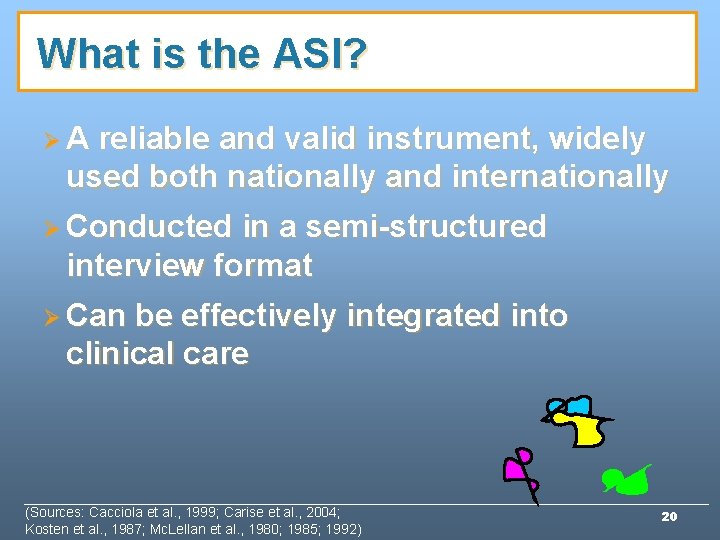 What is the ASI? ØA reliable and valid instrument, widely used both nationally and What is the ASI? ØA reliable and valid instrument, widely used both nationally and