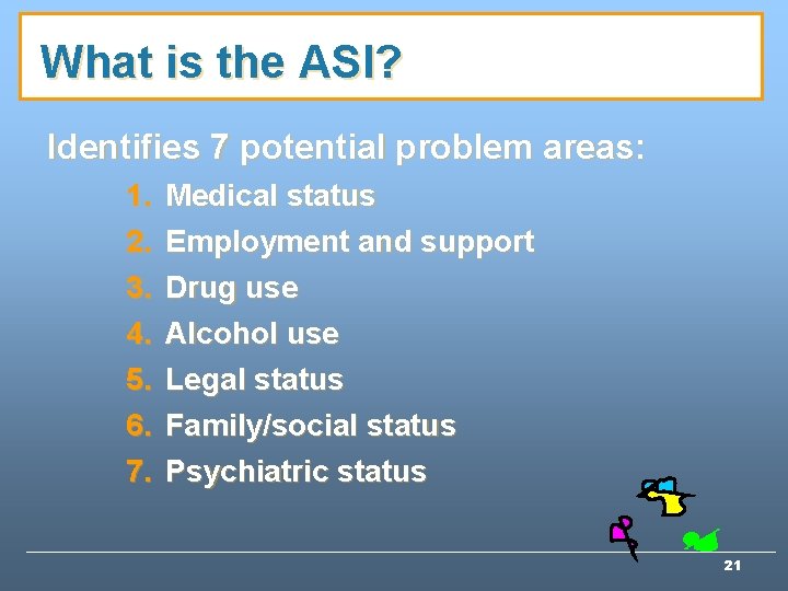 What is the ASI? Identifies 7 potential problem areas: 1. 2. 3. 4. 5. What is the ASI? Identifies 7 potential problem areas: 1. 2. 3. 4. 5.