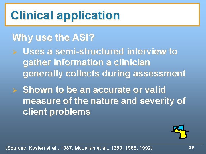 Clinical application Why use the ASI? Ø Uses a semi-structured interview to gather information Clinical application Why use the ASI? Ø Uses a semi-structured interview to gather information