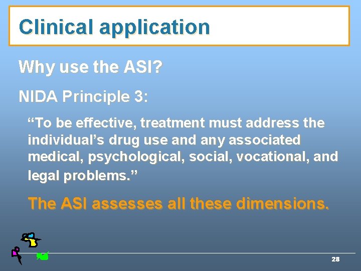 Clinical application Why use the ASI? NIDA Principle 3: “To be effective, treatment must Clinical application Why use the ASI? NIDA Principle 3: “To be effective, treatment must