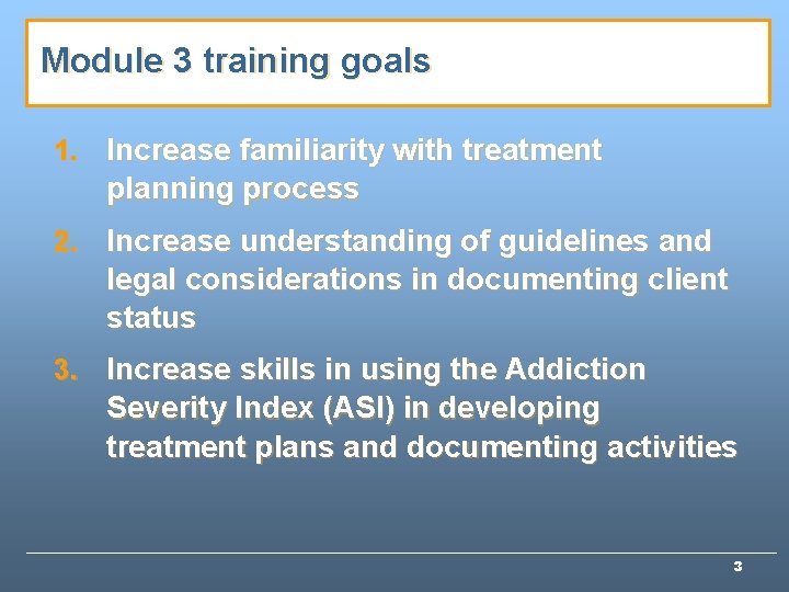 Module 3 training goals 1. Increase familiarity with treatment planning process 2. Increase understanding Module 3 training goals 1. Increase familiarity with treatment planning process 2. Increase understanding