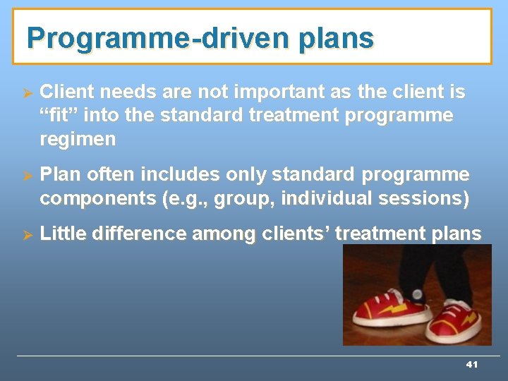 Programme-driven plans Ø Client needs are not important as the client is “fit” into Programme-driven plans Ø Client needs are not important as the client is “fit” into