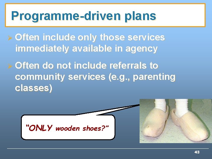 Programme-driven plans Ø Often include only those services immediately available in agency Ø Often Programme-driven plans Ø Often include only those services immediately available in agency Ø Often