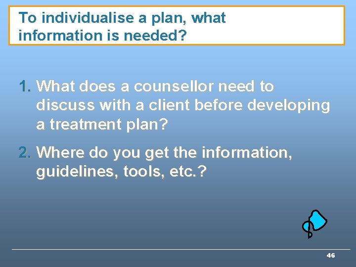 To individualise a plan, what information is needed? 1. What does a counsellor need To individualise a plan, what information is needed? 1. What does a counsellor need