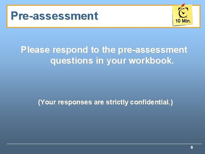 Pre-assessment 10 Min. Please respond to the pre-assessment questions in your workbook. (Your responses Pre-assessment 10 Min. Please respond to the pre-assessment questions in your workbook. (Your responses
