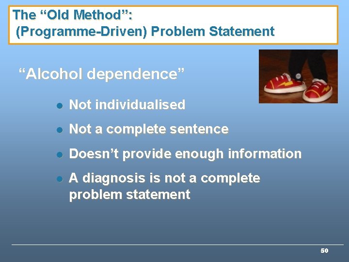 The “Old Method”: (Programme-Driven) Problem Statement “Alcohol dependence” l Not individualised l Not a The “Old Method”: (Programme-Driven) Problem Statement “Alcohol dependence” l Not individualised l Not a