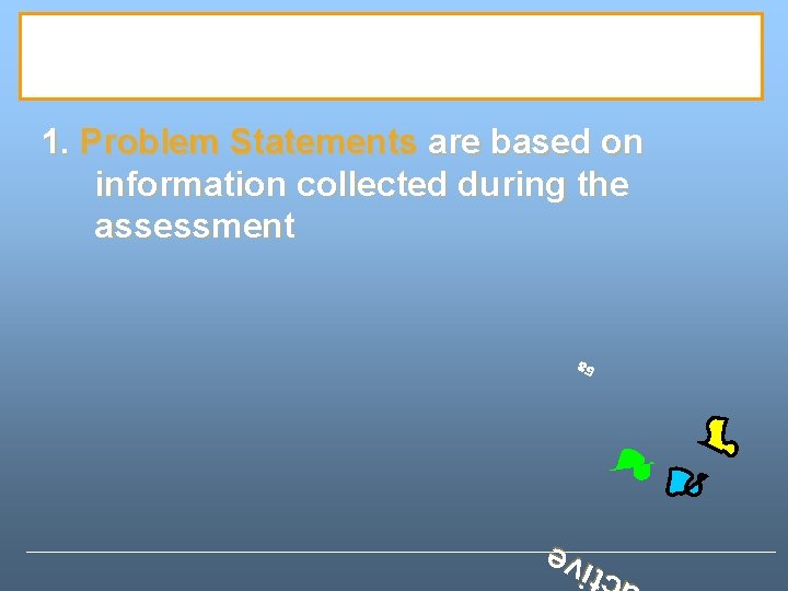 1. Problem Statements are based on information collected during the assessment 58 a c 1. Problem Statements are based on information collected during the assessment 58 a c
