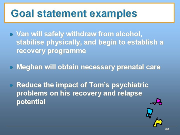 Goal statement examples l Van will safely withdraw from alcohol, stabilise physically, and begin Goal statement examples l Van will safely withdraw from alcohol, stabilise physically, and begin