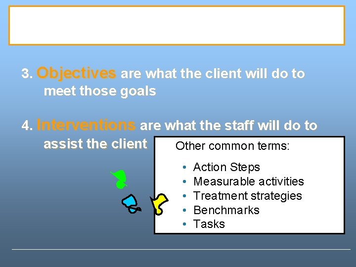 3. Objectives are what the client will do to meet those goals 4. Interventions 3. Objectives are what the client will do to meet those goals 4. Interventions