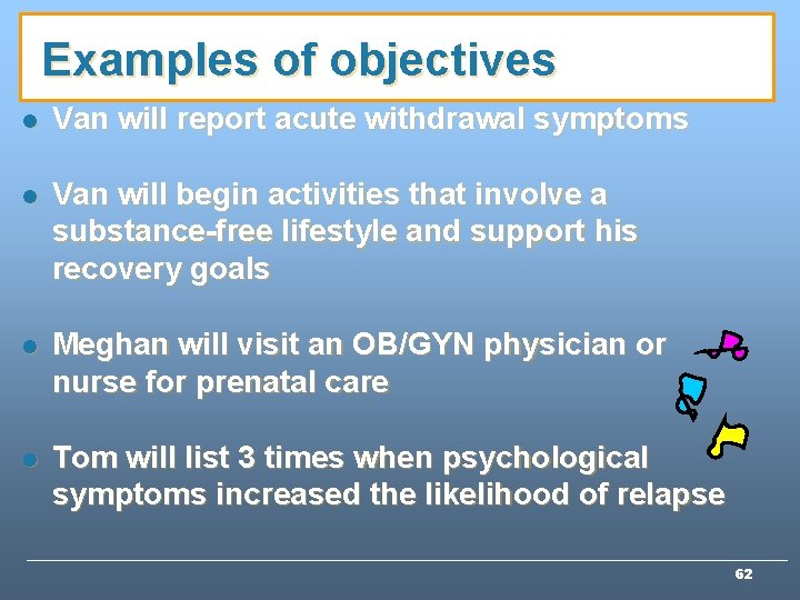 Examples of objectives l Van will report acute withdrawal symptoms l Van will begin Examples of objectives l Van will report acute withdrawal symptoms l Van will begin
