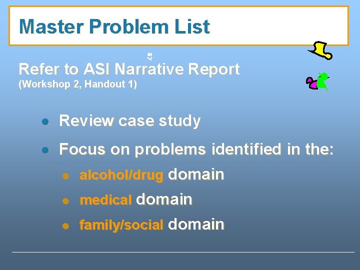 Master Problem List 67 Refer to ASI Narrative Report (Workshop 2, Handout 1) l Master Problem List 67 Refer to ASI Narrative Report (Workshop 2, Handout 1) l