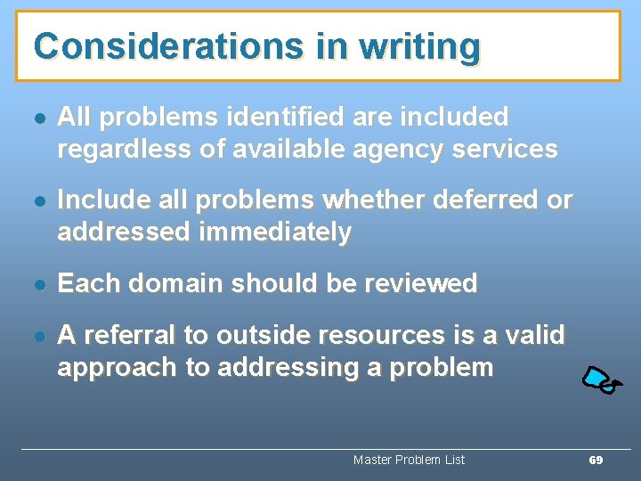 Considerations in writing l All problems identified are included regardless of available agency services Considerations in writing l All problems identified are included regardless of available agency services