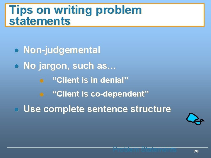 Tips on writing problem statements l Non-judgemental l No jargon, such as… l l Tips on writing problem statements l Non-judgemental l No jargon, such as… l l