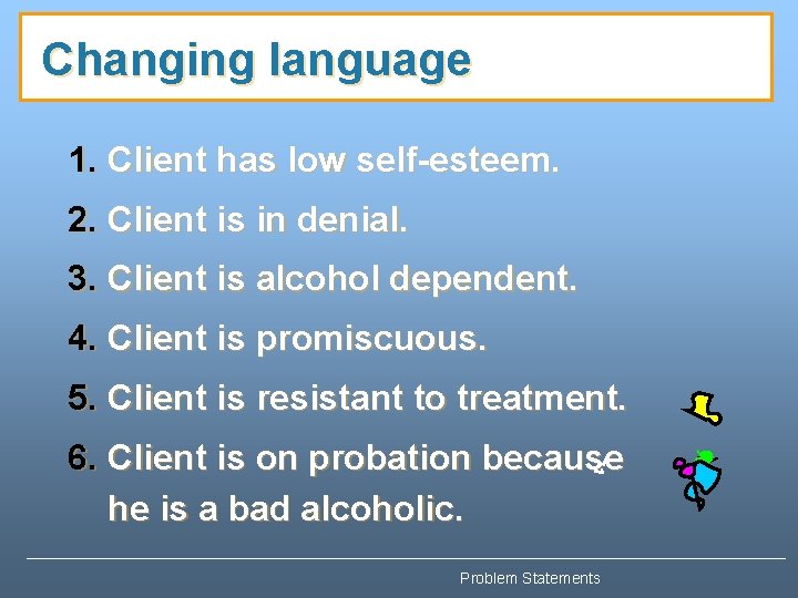 Changing language 1. Client has low self-esteem. 2. Client is in denial. 3. Client Changing language 1. Client has low self-esteem. 2. Client is in denial. 3. Client