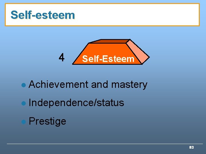 Self-esteem 4 Self-Esteem l Achievement and mastery l Independence/status l Prestige 83 Self-esteem 4 Self-Esteem l Achievement and mastery l Independence/status l Prestige 83