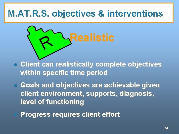 M. AT. R. S. objectives & interventions R Realistic l Client can realistically complete M. AT. R. S. objectives & interventions R Realistic l Client can realistically complete