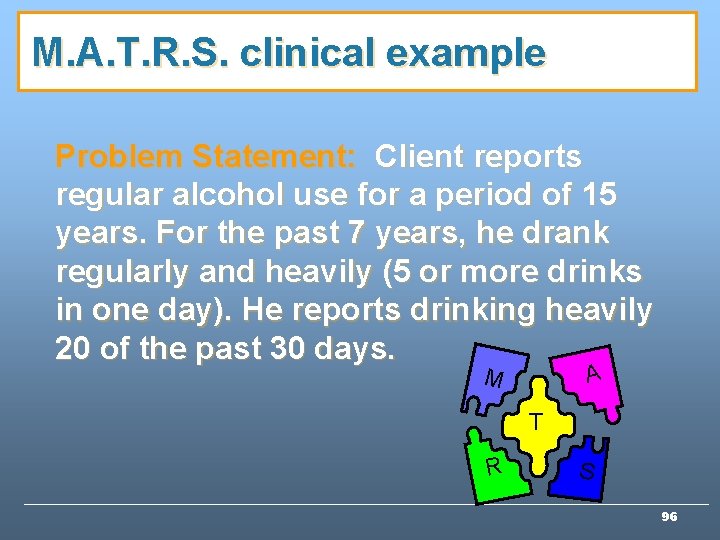 M. A. T. R. S. clinical example Problem Statement: Client reports regular alcohol use M. A. T. R. S. clinical example Problem Statement: Client reports regular alcohol use