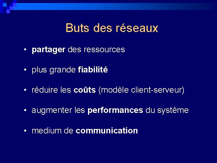 Buts des réseaux • partager des ressources • plus grande fiabilité • réduire les