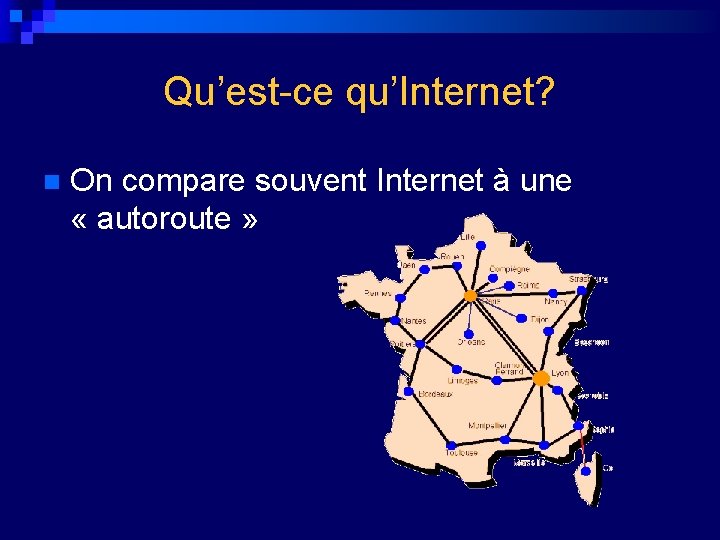 Qu’est-ce qu’Internet? n On compare souvent Internet à une « autoroute » 