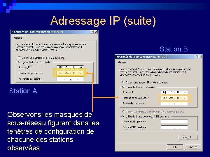 Adressage IP (suite) Station B Station A Observons les masques de sous-réseau figurant dans