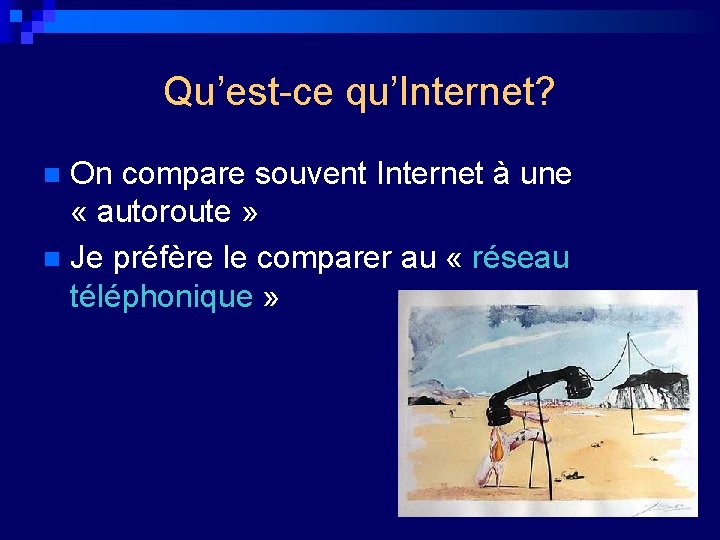 Qu’est-ce qu’Internet? On compare souvent Internet à une « autoroute » n Je préfère