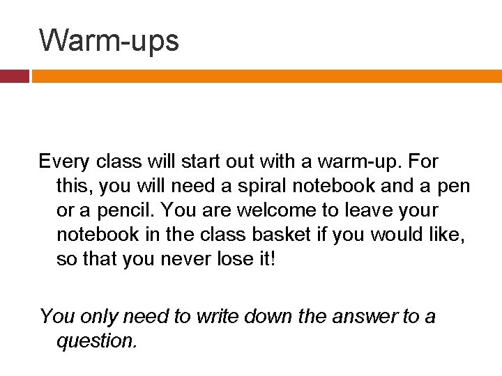 Warm-ups Every class will start out with a warm-up. For this, you will need