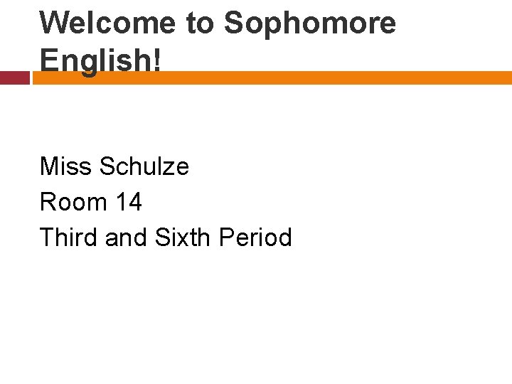 Welcome to Sophomore English! Miss Schulze Room 14 Third and Sixth Period 