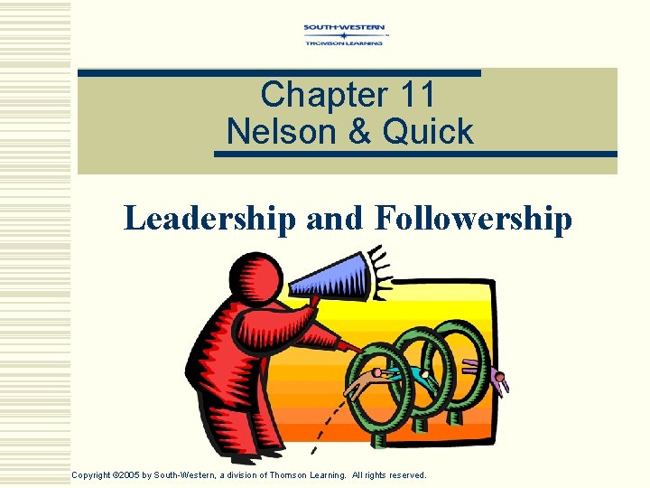 Chapter 11 Nelson & Quick Leadership and Followership Copyright © 2005 by South-Western, a