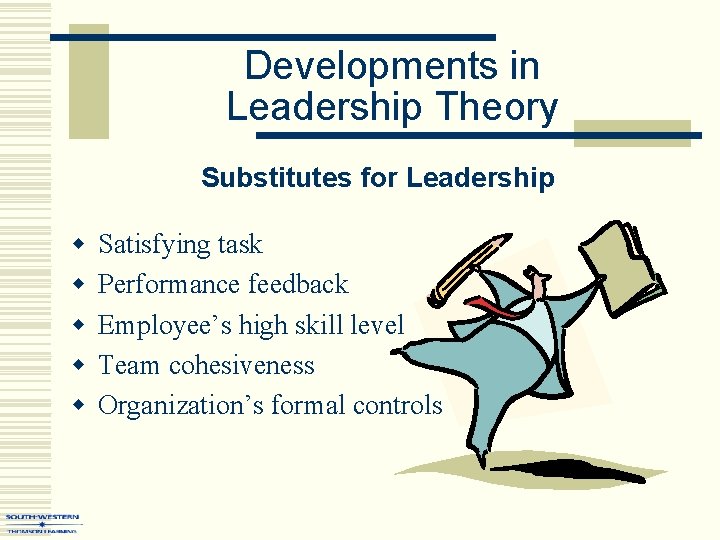 Developments in Leadership Theory Substitutes for Leadership w w w Satisfying task Performance feedback