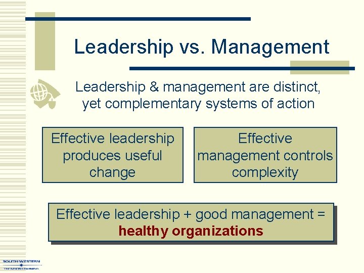 Leadership vs. Management Leadership & management are distinct, yet complementary systems of action Effective