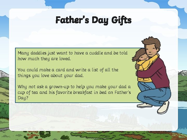 Father’s Day Gifts Many daddies just want to have a cuddle and be told