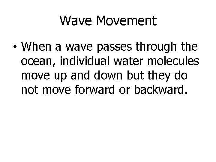 Wave Movement • When a wave passes through the ocean, individual water molecules move