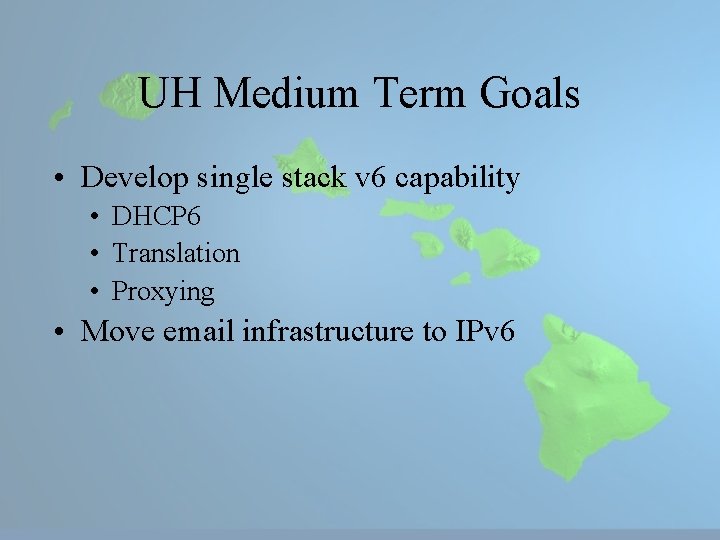 UH Medium Term Goals • Develop single stack v 6 capability • DHCP 6