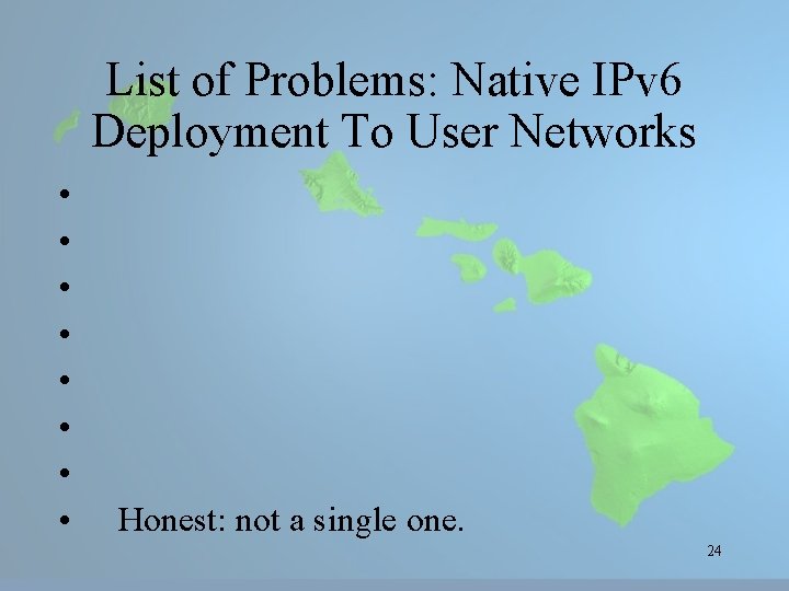List of Problems: Native IPv 6 Deployment To User Networks • • Honest: not