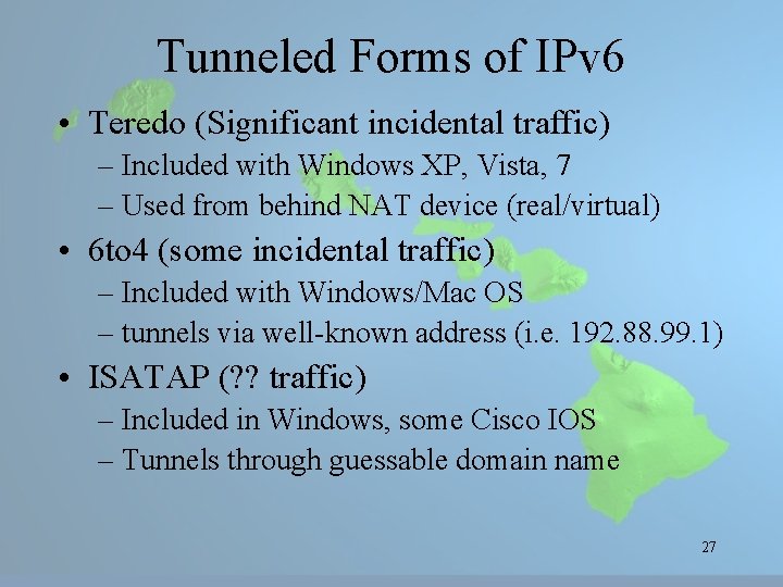 Tunneled Forms of IPv 6 • Teredo (Significant incidental traffic) – Included with Windows