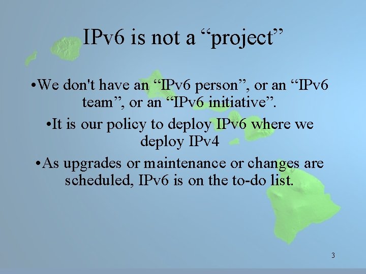 IPv 6 is not a “project” • We don't have an “IPv 6 person”,