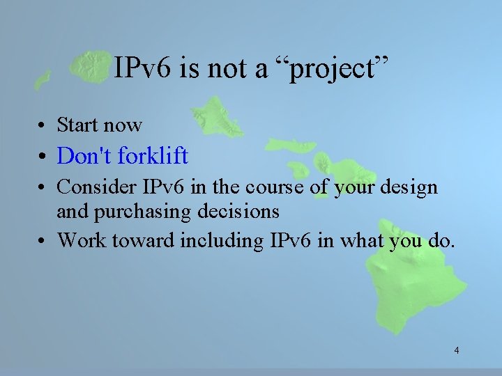 IPv 6 is not a “project” • Start now • Don't forklift • Consider