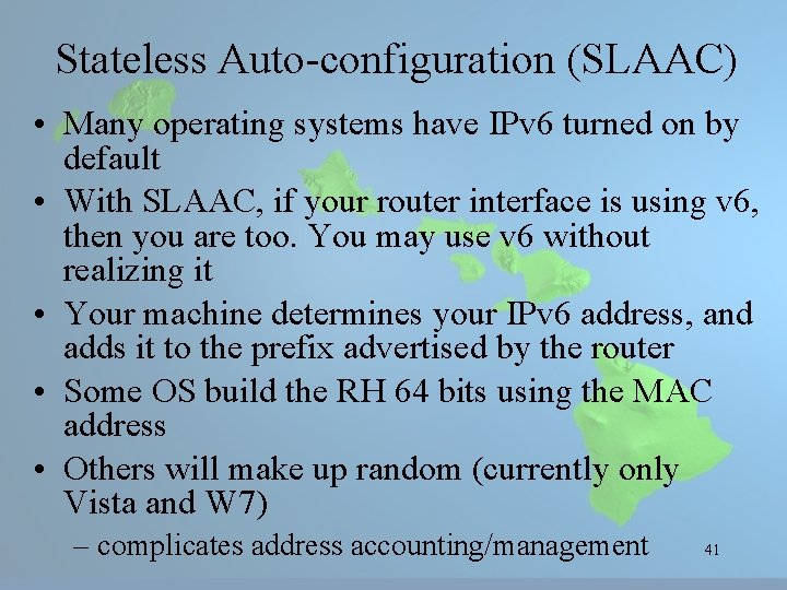 Stateless Auto-configuration (SLAAC) • Many operating systems have IPv 6 turned on by default