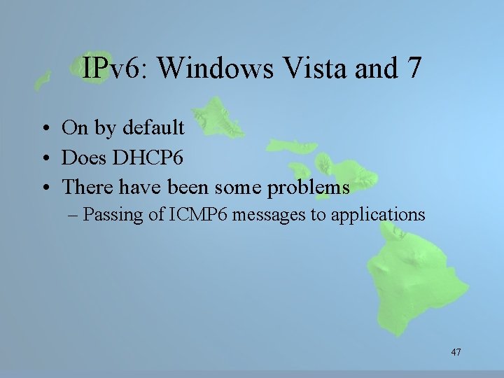 IPv 6: Windows Vista and 7 • On by default • Does DHCP 6