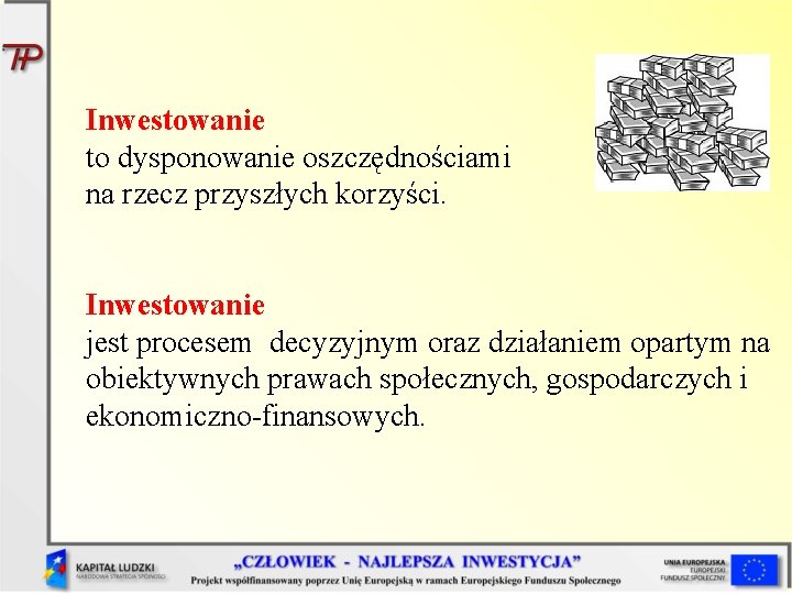 Inwestowanie to dysponowanie oszczędnościami na rzecz przyszłych korzyści. Inwestowanie jest procesem decyzyjnym oraz działaniem Inwestowanie to dysponowanie oszczędnościami na rzecz przyszłych korzyści. Inwestowanie jest procesem decyzyjnym oraz działaniem