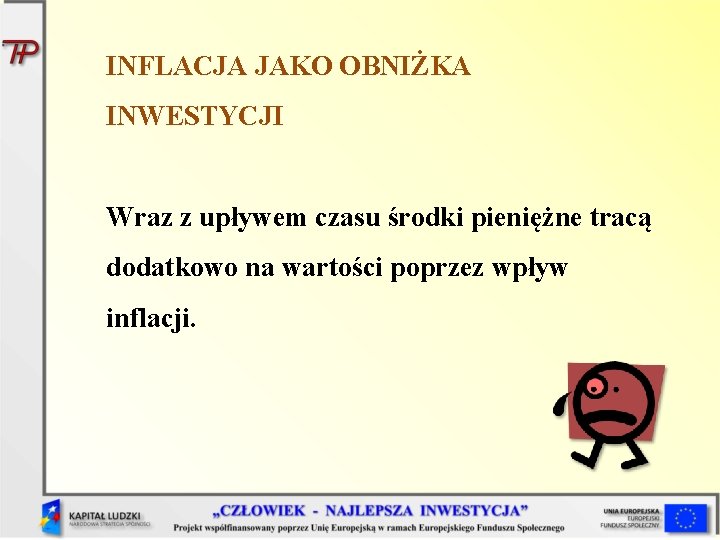 INFLACJA JAKO OBNIŻKA INWESTYCJI Wraz z upływem czasu środki pieniężne tracą dodatkowo na wartości