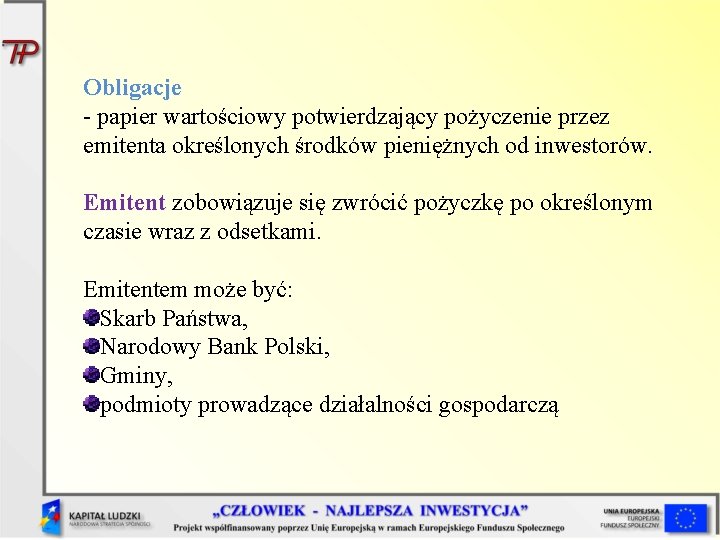 Obligacje - papier wartościowy potwierdzający pożyczenie przez emitenta określonych środków pieniężnych od inwestorów. Emitent